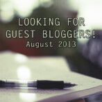 Seeking Guest Bloggers for the Month of August 2013!
